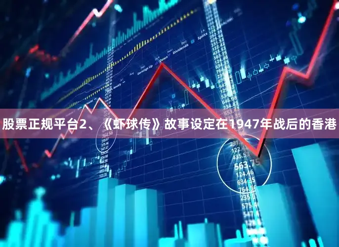 股票正规平台2、《虾球传》故事设定在1947年战后的香港