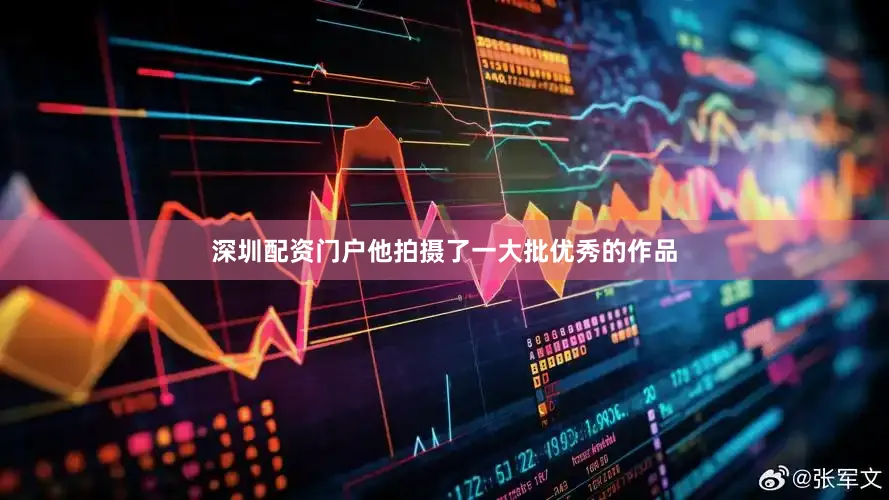 深圳配资门户他拍摄了一大批优秀的作品