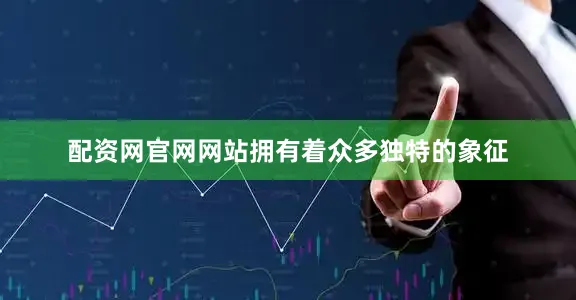 配资网官网网站拥有着众多独特的象征