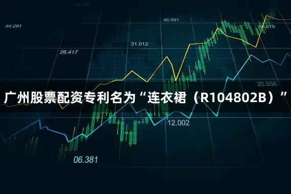 广州股票配资专利名为“连衣裙（R104802B）”