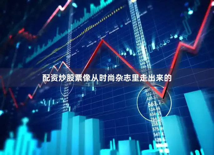 配资炒股票像从时尚杂志里走出来的