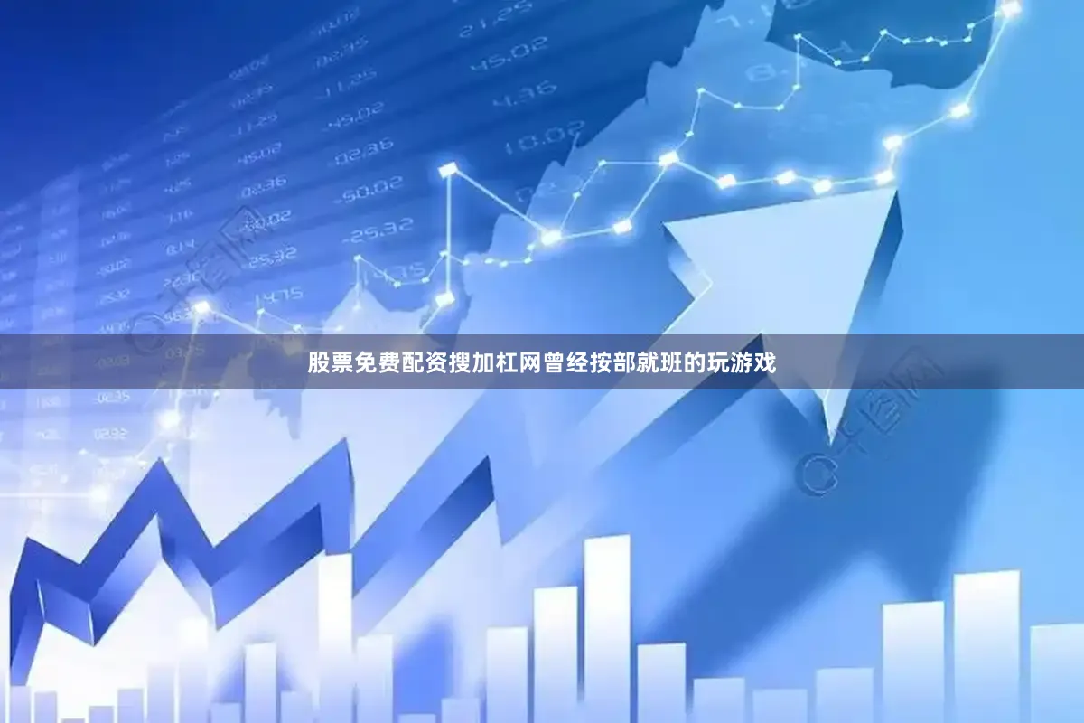 股票免费配资搜加杠网曾经按部就班的玩游戏