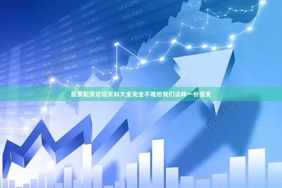 股票配资论坛资料大全完全不难给我们这样一份感受