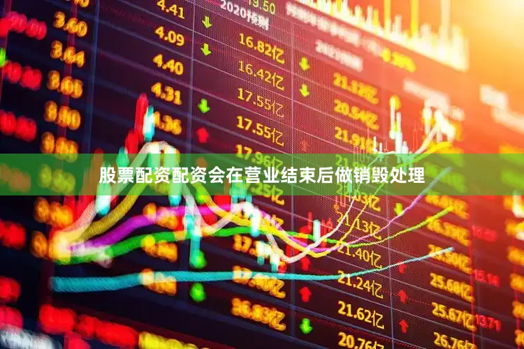 股票配资配资会在营业结束后做销毁处理