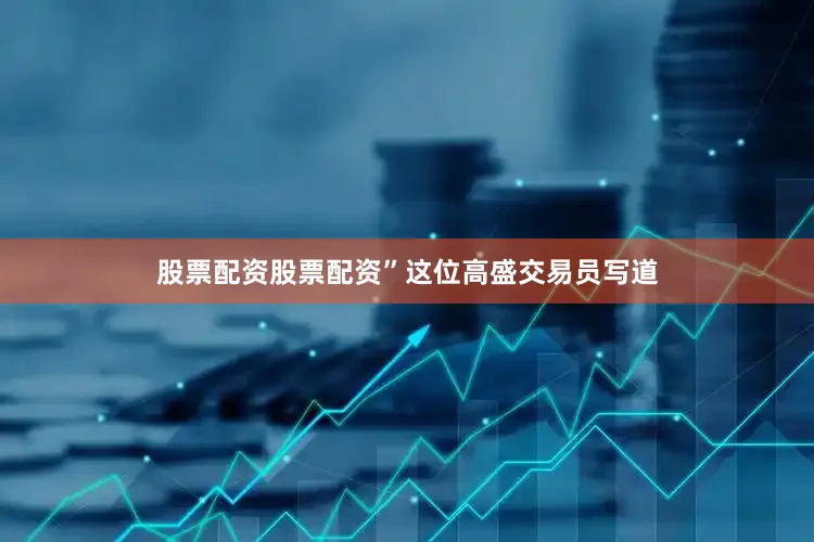 股票配资股票配资”这位高盛交易员写道