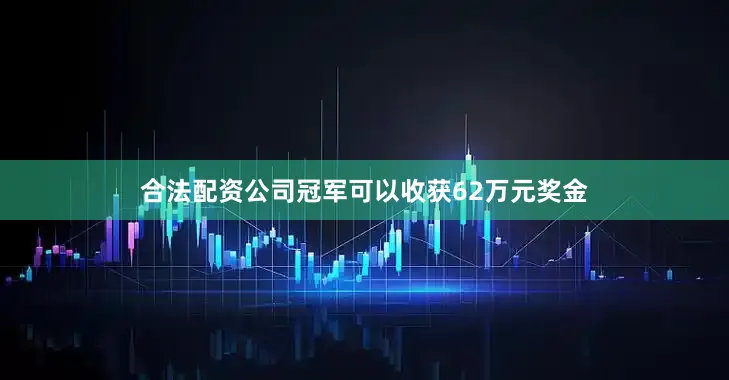 合法配资公司冠军可以收获62万元奖金