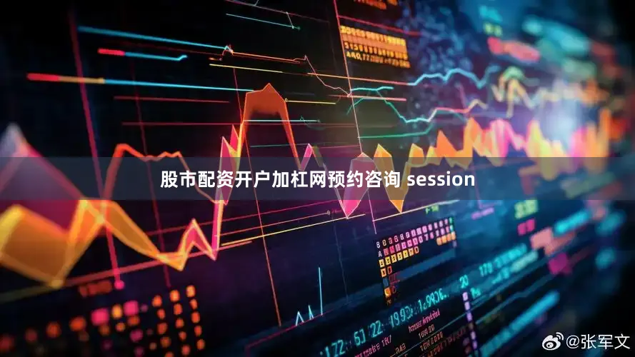 股市配资开户加杠网预约咨询 session